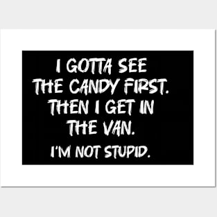 i gotta see the candy first. then i get in the van. i'm not stupid Posters and Art